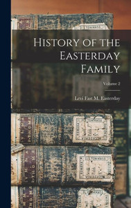 History Of The Easterday Family; Volume 2 History Of The Easterday Family; Volume 2