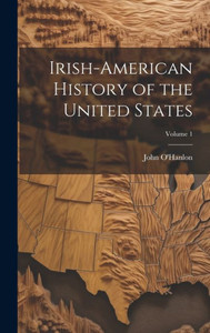 Irish-American History Of The United States; Volume 1 Irish-American History Of The United States; Volume 1