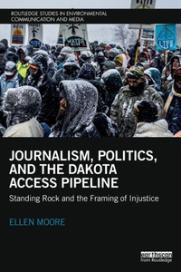 Journalism, Politics, And The Dakota Access Pipeline: Standing Rock And The Framing Of Injustice (Routledge Studies In Environmental Communication And Media) Journalism, Politics, And The Dakota Access Pipeline: Standing Rock And The Framing Of Injustice (Routledge Studies In Environmental Communication And Media)