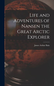 Life And Adventures Of Nansen The Great Arctic Explorer Life And Adventures Of Nansen The Great Arctic Explorer