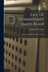 Life Of Commissary James Blair: Founder Of William And Mary College