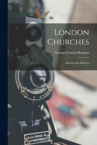 London Churches: Ancient And Modern London Churches: Ancient And Modern