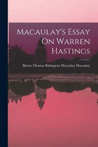 Macaulay's Essay On Warren Hastings Macaulay's Essay On Warren Hastings