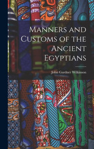 Manners And Customs Of The Ancient Egyptians