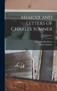 Memoir And Letters Of Charles Sumner; Volume 2 Memoir And Letters Of Charles Sumner; Volume 2