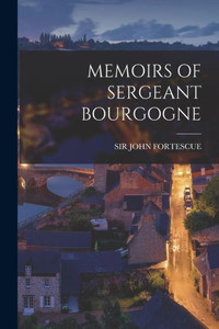 Memoirs Of Sergeant Bourgogne Memoirs Of Sergeant Bourgogne