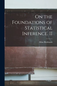 On The Foundations Of Statistical Inference. Ii On The Foundations Of Statistical Inference. Ii