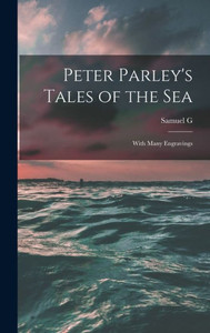 Peter Parley's Tales Of The Sea: With Many Engravings Peter Parley's Tales Of The Sea: With Many Engravings