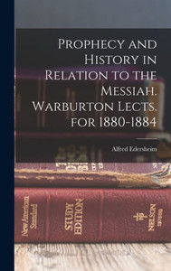 Prophecy And History In Relation To The Messiah. Warburton Lects. For 1880-1884