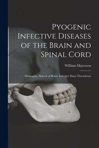 Pyogenic Infective Diseases Of The Brain And Spinal Cord: Meningitis, Abscess Of Brain, Infective Sinus Thrombosis