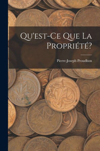 Qu'Est-Ce Que La Propriété? Qu'Est-Ce Que La Propriété?
