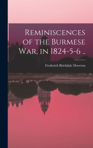 Reminiscences Of The Burmese War, In 1824-5-6 ..
