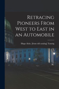 Retracing Pioneers From West To East In An Automobile Retracing Pioneers From West To East In An Automobile