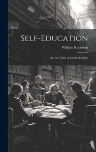Self-Education: Or, The Value Of Mental Culture