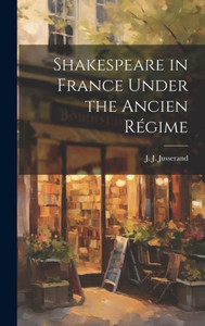 Shakespeare In France Under The Ancien R?ime Shakespeare In France Under The Ancien R?ime