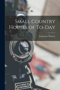 Small Country Houses Of To-Day Small Country Houses Of To-Day
