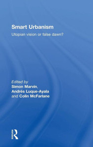 Smart Urbanism: Utopian Vision Or False Dawn? Smart Urbanism: Utopian Vision Or False Dawn?