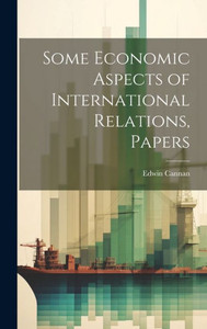 Some Economic Aspects Of International Relations, Papers Some Economic Aspects Of International Relations, Papers
