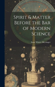 Spirit & Matter Before The Bar Of Modern Science Spirit & Matter Before The Bar Of Modern Science