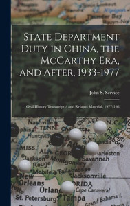 State Department Duty In China, The Mccarthy Era, And After, 1933-1977: Oral History Transcript / And Related Material, 1977-198 State Department Duty In China, The Mccarthy Era, And After, 1933-1977: Oral History Transcript / And Related Material, 1977-198