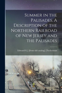 Summer In The Palisades. A Description Of The Northern Railroad Of New Jersey And The Palisades