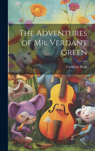 The Adventures Of Mr. Verdant Green The Adventures Of Mr. Verdant Green