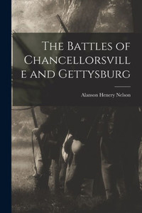 The Battles Of Chancellorsville And Gettysburg The Battles Of Chancellorsville And Gettysburg