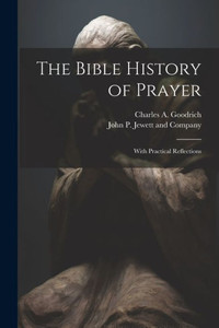 The Bible History Of Prayer: With Practical Reflections The Bible History Of Prayer: With Practical Reflections