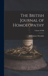 The British Journal Of Homoeopathy; Volume Xviii The British Journal Of Homoeopathy; Volume Xviii