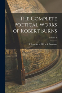 The Complete Poetical Works Of Robert Burns; Volume Ii The Complete Poetical Works Of Robert Burns; Volume Ii