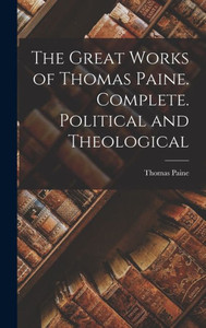 The Great Works Of Thomas Paine. Complete. Political And Theological