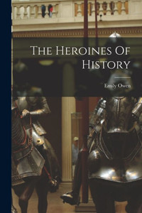 The Heroines Of History The Heroines Of History