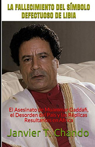 LA FALLECIMIENTO DEL SÍMBOLO DEFECTUOSO DE LIBIA: El Asesinato de Muammar Gaddafi, el Desorden del País y las Réplicas Resultantes en África (Spanish Edition) LA FALLECIMIENTO DEL SÍMBOLO DEFECTUOSO DE LIBIA: El Asesinato de Muammar Gaddafi, el Desorden del País y las Réplicas Resultantes en África (Spanish Edition)