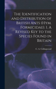 The Identification And Distribution Of British Ants (Hym. Formicidae). 1. A Revised Key To The Species Found In Britain The Identification And Distribution Of British Ants (Hym. Formicidae). 1. A Revised Key To The Species Found In Britain