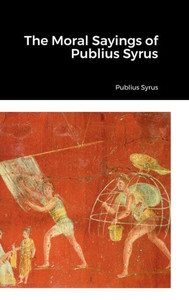 The Moral Sayings Of Publius Syrus The Moral Sayings Of Publius Syrus