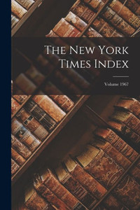 The New York Times Index; Volume 1967 The New York Times Index; Volume 1967