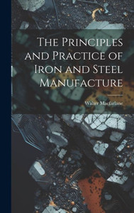 The Principles And Practice Of Iron And Steel Manufacture