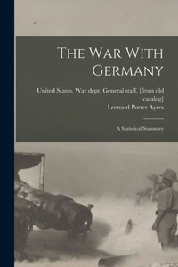 The War With Germany; A Statistical Summary The War With Germany; A Statistical Summary