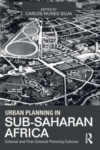 Urban Planning In Sub-Saharan Africa: Colonial And Post-Colonial Planning Cultures Urban Planning In Sub-Saharan Africa: Colonial And Post-Colonial Planning Cultures