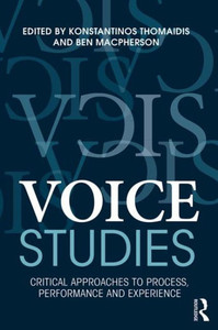 Voice Studies: Critical Approaches To Process, Performance And Experience (Routledge Voice Studies) Voice Studies: Critical Approaches To Process, Performance And Experience (Routledge Voice Studies)