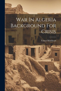 War In Algeria Background For Crisis War In Algeria Background For Crisis