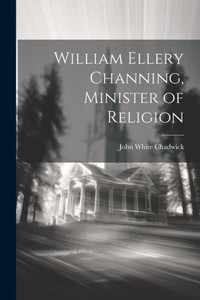 William Ellery Channing, Minister Of Religion William Ellery Channing, Minister Of Religion