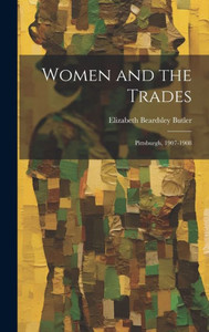 Women And The Trades: Pittsburgh, 1907-1908 Women And The Trades: Pittsburgh, 1907-1908