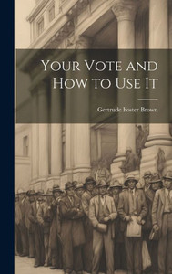 Your Vote And How To Use It Your Vote And How To Use It