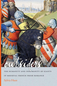 Outsiders: The Humanity And Inhumanity Of Giants In Medieval French Prose Romance (Conway Lectures In Medieval Studies) Outsiders: The Humanity And Inhumanity Of Giants In Medieval French Prose Romance (Conway Lectures In Medieval Studies)