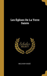 Les Églises De La Terre Sainte (French Edition)