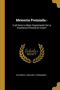 Memoria Premiada.-: Cuál Sería La Mejor Organización De La Enseñanza Primaria En Cuba?. (Spanish Edition) Memoria Premiada.-: Cuál Sería La Mejor Organización De La Enseñanza Primaria En Cuba?. (Spanish Edition)
