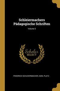 Schleiermachers Pädagogische Schriften; Volume 5 (German Edition)
