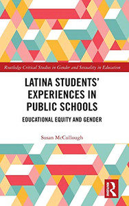 Latina Students’ Experiences in Public Schools: Educational Equity and Gender (Routledge Critical Studies in Gender and Sexuality in Education)