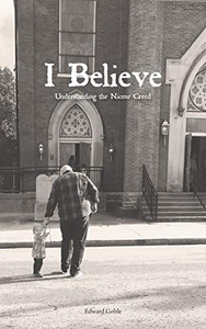 I Believe: Understanding the Nicene Creed I Believe: Understanding the Nicene Creed